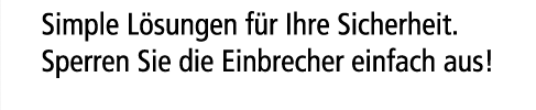 Simple Lösungen für Ihre Sicherheit. Sperren Sie die Einbrecher einfach aus!